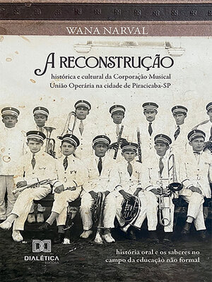 cover image of A reconstrução histórica e cultural da Corporação Musical União Operária na cidade de Piracicaba-SP